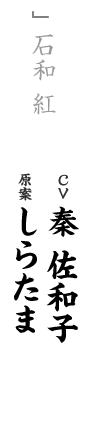 other 石和 紅 CV：秦 佐和子 キャラ原案：しらたま